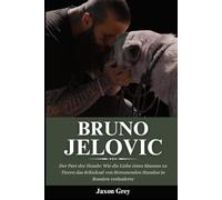 Biografie von Bruno Jelovic: Der Pate der Hunde: Wie die Liebe eines Mannes zu Tieren das Schicksal von Streunenden Hunden in Bosnien veränderte
