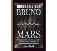 BIOGRAFIE VON BRUNO MARS: Widrigkeiten überwinden, um ein Star zu werden - Eine Geschichte von Widerstandsfähigkeit und Talent