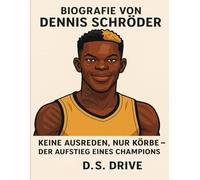 Biografie von Dennis Schröder: Keine Ausreden, nur Körbe - Der Aufstieg eines Champions