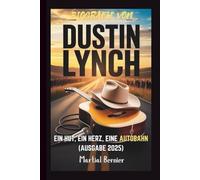 BIOGRAFIE VON DUSTIN LYNCH: EIN HUT, EIN HERZ, EINE AUTOBAHN (AUSGABE 2025)