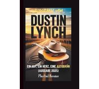BIOGRAFIE VON DUSTIN LYNCH: EIN HUT, EIN HERZ, EINE AUTOBAHN (AUSGABE 2025)