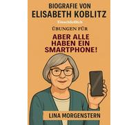 Biografie Von Elisabeth Koblitz: Einschließlich Übungen Für Aber Alle Haben Ein Smartphone!