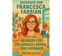 Biografie Von Francesca Fabbian: Einschließlich Übungen Für Italienisch Lernen Fürs Leben Für Anfänger