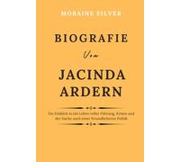 Biografie Von Jacinda Ardern: Ein Einblick in ein Leben voller Führung, Krisen und der Suche nach einer freundlicheren Politik