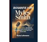 BIOGRAFIE VON MYLES SMITH: Soundtracks eines Traums - Einblicke in das außergewöhnliche Leben, die Kunst und die Vision des aufstrebenden britischen Soul Stars (Ausgabe 2025)