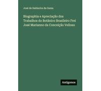 Biographia e Apreciação dos Trabalhos do Botânico Brasileiro Frei José Marianno da Conceição Velloso