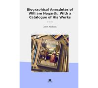 Biographical Anecdotes of William Hogarth, With a Catalogue of His Works