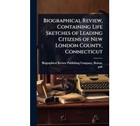 Biographical Review, Containing Life Sketches of Leading Citizens of New London County, Connecticut