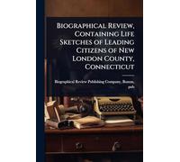 Biographical Review, Containing Life Sketches of Leading Citizens of New London County, Connecticut
