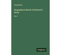 Biographical Sketch of Richard D. Wood: Vol. I
