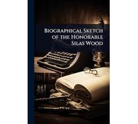 Biographical Sketch of the Honorable Silas Wood