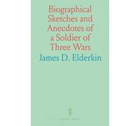 Biographical Sketches and Anecdotes of a Soldier of Three Wars