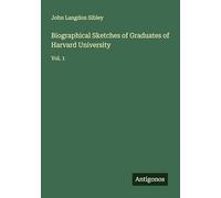 Biographical Sketches of Graduates of Harvard University: Vol. 1