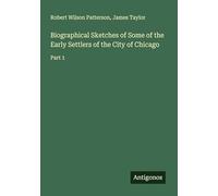 Biographical Sketches of Some of the Early Settlers of the City of Chicago: Part 1