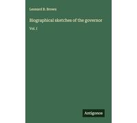 Biographical sketches of the governor: Vol. I