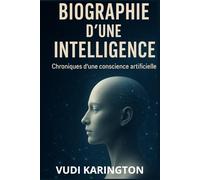 Biographie d’une Intelligence : Chroniques d’une conscience artificielle