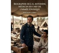 Biographie de J.-A. Antonini, médecin en chef de l'armée d'Afrique: La biographie du médecin en chef de l'armée d'Afrique, offrant un aperçu de sa vie et de son oeuvre