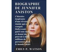 BIOGRAPHIE DE JENNIFER ANISTON: L'histoire inspirante d'une rêveuse timide qui a conquis Hollywood, guéri son cœur et donné du pouvoir à des millions de personnes dans le monde entier