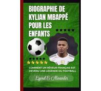 Biographie de Kylian Mbappé pour les enfants: Comment un rêveur français est devenu une légende du football