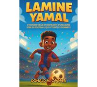 Biographie de Lamine Yamal: L'histoire vraie et inspirante d'une jeune star du football qui atteint les sommets : des rêves de cour de récréation au succès international