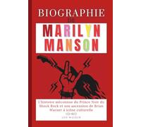 Biographie de Marilyn Manson: L’histoire méconnue du Prince Noir du Shock Rock et son ascension de Brian Warner à icône culturelle