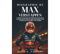Biographie De Max Verstappen: Comment un garçon du Limbourg est devenu le rival que tout le monde craint: une histoire vraie et inspirante de sacrifice et de rapidité