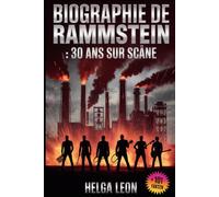 Biographie de Rammstein : 30 ans sur scène: L'histoire méconnue du groupe le plus emblématique d'Allemagne, 101 faits, quiz pour les superfans, et le ... les secrets derrière leur renommée mondiale