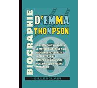 Biographie d'Emma Thompson: La femme qui a redéfini le métier d'actrice avec profondeur, esprit et intégrité sans compromis dans un Hollywood en pleine mutation