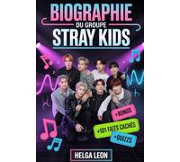 Biographie du groupe Stray Kids: L'histoire complète de Bang Chan, Lee Know, Changbin, Hyunjin, Han, Felix, Seungmin et I.N - avec 101 faits cachés, histoires non racontées et quiz amusants de fans