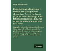 Biographie universelle, ancienne et moderne ou Histoire, par ordre alphabétique, de la vie publique et privée de tous les hommes qui se sont fait ... leurs talents, leurs vertus ou leurs crimes