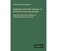 Biographie universelle classique, ou Dictionnaire historique portatif: Biographie universelle classique, ou Dictionnaire historique portatif