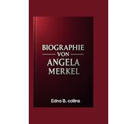 BIOGRAPHIE VON ANGELA MERKEL: Eine Reise der Stärke, der Führung und des globalen Einflusses