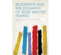 Biography and Bibliography of Jesse Walter Fewkes
