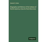 Biography and History of the Indians of North America, from its First Discovery