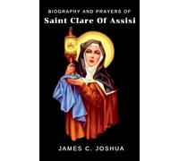 Biography And Prayers Of Saint Clare of Assisi
