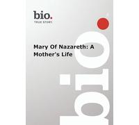Biography - Mary Of Nazareth: A Mother's Life