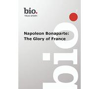 Biography: Napoleon Bonaparte: The Glory