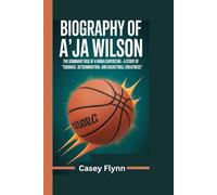 BIOGRAPHY OF A'JA WILSON: The Dominant Rise of a WNBA Superstar - A Story of Courage, Determination, and Basketball Greatness
