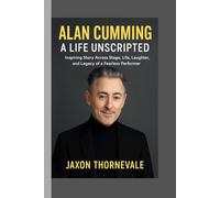 BIOGRAPHY OF ALAN CUMMING- A LIFE UNSCRIPTED: Inspiring story Across Stage,Life, Laughter, and Legacy of a Fearless Performer