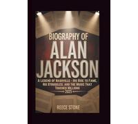 BIOGRAPHY OF ALAN JACKSON: A Legend of Nashville - His Rise to Fame, His Struggles, and the Music That Touched Millions 2025