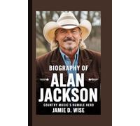 BIOGRAPHY OF ALAN JACKSON: Country Music's Humble Hero