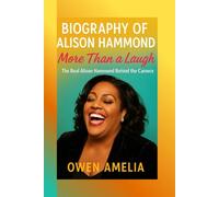 BIOGRAPHY OF ALISON HAMMOND: MORE THAN A LAUGH: The Real Alison Hammond Behind the Camera