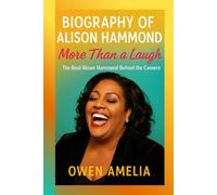 BIOGRAPHY OF ALISON HAMMOND: MORE THAN A LAUGH: The Real Alison Hammond Behind the Camera