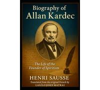 Biography of Allan Kardec: The Life of the Founder of Spiritism