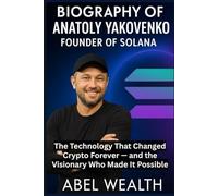 BIOGRAPHY OF ANATOLY YAKOVENKO, FOUNDER OF SOLANA: The Technology That Changed Crypto Forever - and the Visionary Who Made It Possible