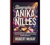 BIOGRAPHY OF ANIKA NILLES: The Beat of Inspiration - Inside the Life, Musical Vision, and Motivational Story of a Revolutionary Drummer (2025 Edition)