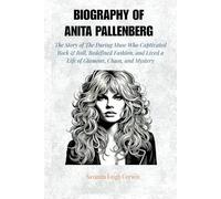 BIOGRAPHY OF ANITA PALLENBERG: The Story of The Daring Muse Who Captivated Rock & Roll, Redefined Fashion, and Lived a Life of Glamour, Chaos, and Mystery