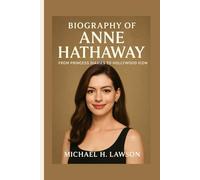 Biography of Anne Hathaway: From Princess Diaries to Hollywood Icon
