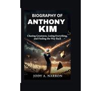 BIOGRAPHY OF ANTHONY KIM: Chasing Greatness, Losing Everything, and Finding the Way Back
