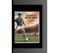 BIOGRAPHY OF ARCHIE GRAY: Beyond the Bloodline- How Archie Gray Created His Own Football Destiny